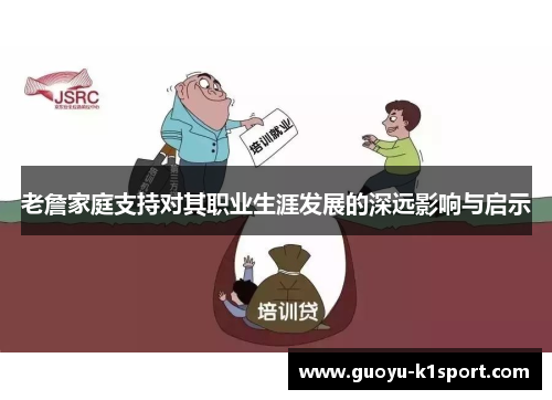 老詹家庭支持对其职业生涯发展的深远影响与启示 老詹家庭支持对其职业生涯发展的深远影响与启示