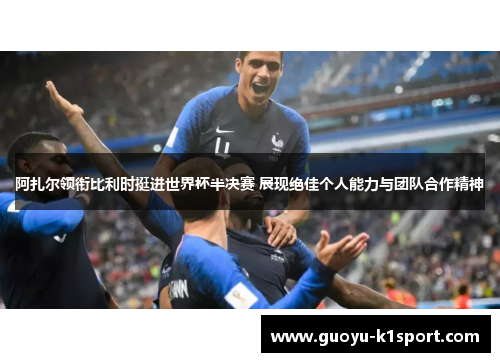 阿扎尔领衔比利时挺进世界杯半决赛 展现绝佳个人能力与团队合作精神