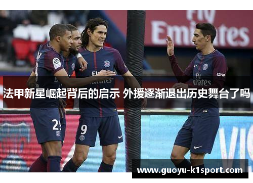 法甲新星崛起背后的启示 外援逐渐退出历史舞台了吗 法甲新星崛起背后的启示 外援逐渐退出历史舞台了吗
