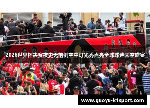 2026世界杯决赛夜史无前例空中灯光秀点亮全球球迷天空盛宴 2026世界杯决赛夜史无前例空中灯光秀点亮全球球迷天空盛宴