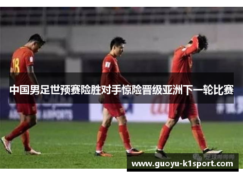 中国男足世预赛险胜对手惊险晋级亚洲下一轮比赛 中国男足世预赛险胜对手惊险晋级亚洲下一轮比赛